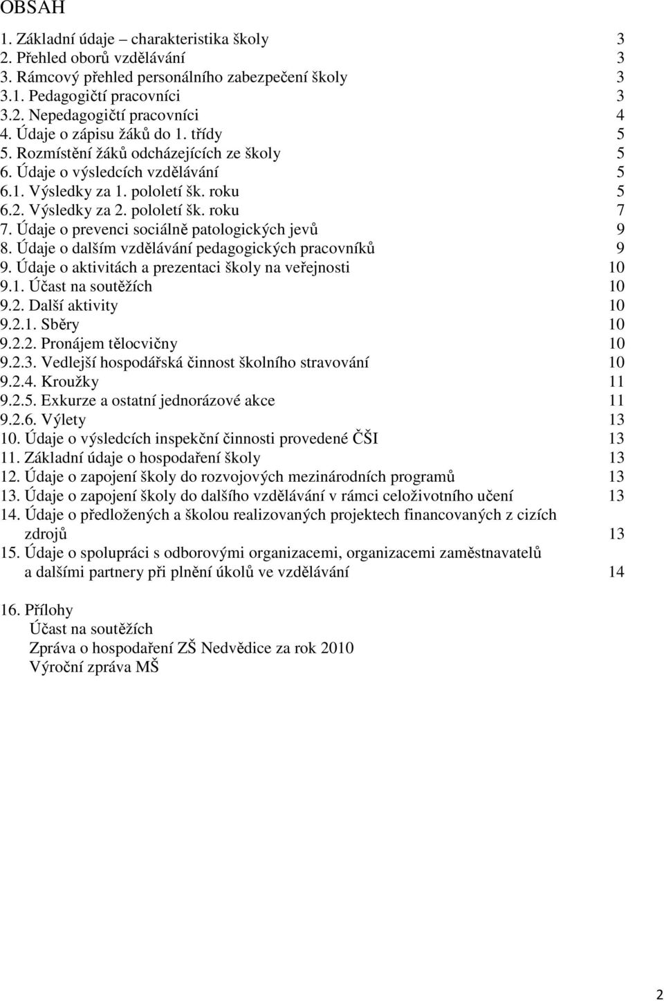 Údaje o prevenci sociálně patologických jevů 9 8. Údaje o dalším vzdělávání pedagogických pracovníků 9 9. Údaje o aktivitách a prezentaci školy na veřejnosti 10 9.1. Účast na soutěžích 10 9.2.