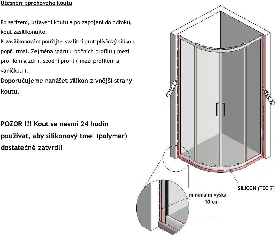 Zejména spáru u bočních profilů ( mezi profilem a zdí ), spodní profil ( mezi profilem a vaničkou ).