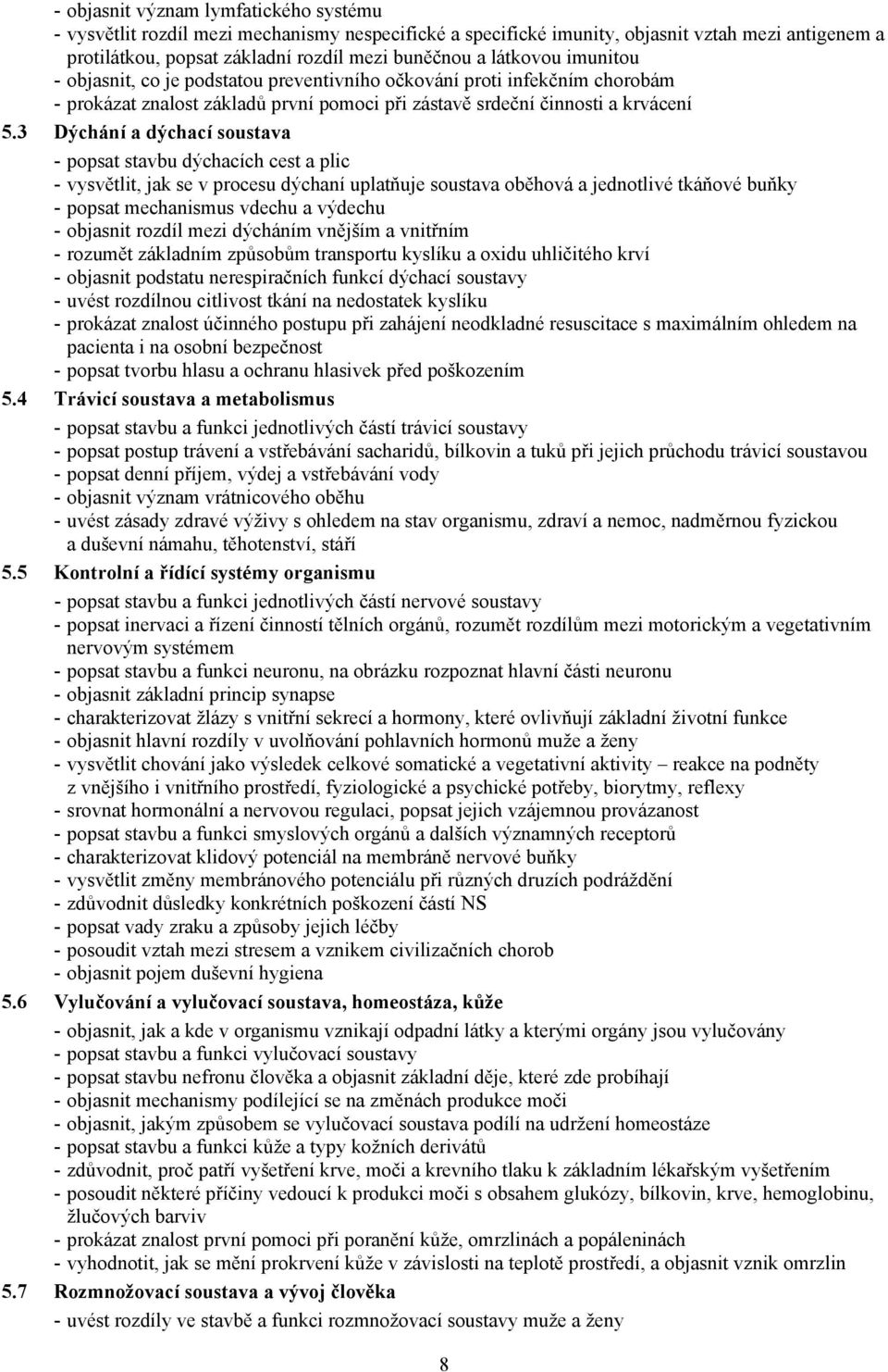 3 Dýchání a dýchací soustava - popsat stavbu dýchacích cest a plic - vysvětlit, jak se v procesu dýchaní uplatňuje soustava oběhová a jednotlivé tkáňové buňky - popsat mechanismus vdechu a výdechu -