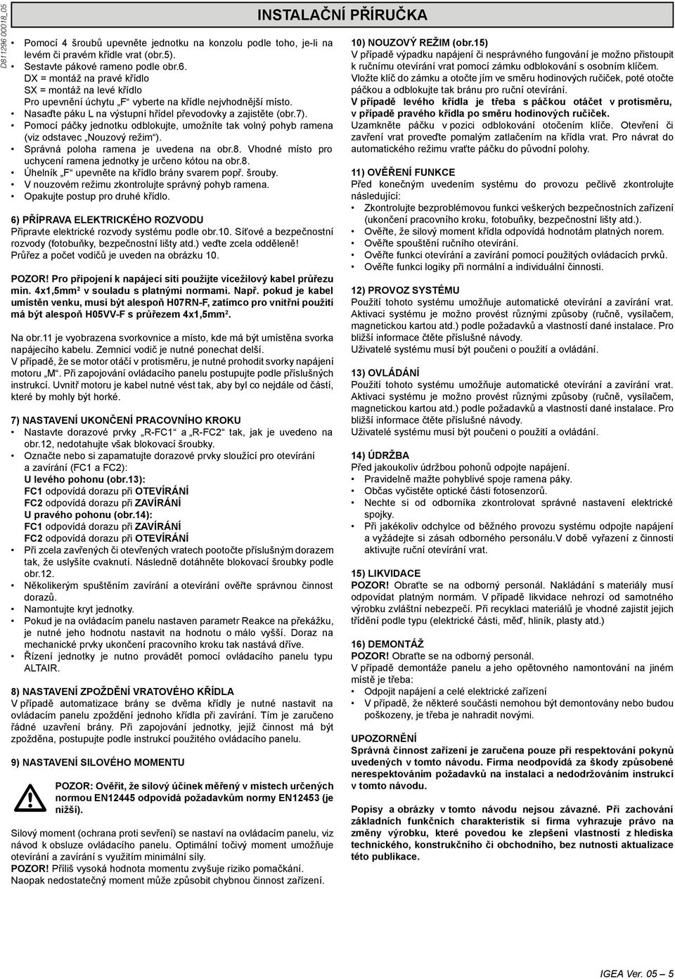 Správná poloha ramena je uvedena na obr.8. Vhodné místo pro uchycení ramena jednotky je určeno kótou na obr.8. Úhelník F upevněte na křídlo brány svarem popř. šrouby.