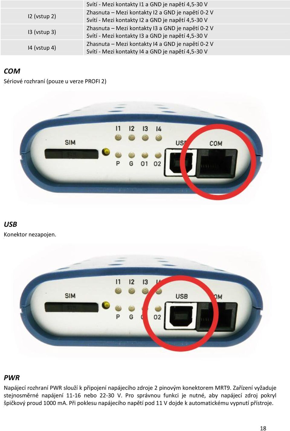 4,5-30 V COM Sériové rozhraní (pouze u verze PROFI 2) USB Konektor nezapojen. PWR Napájecí rozhraní PWR slouží k připojení napájecího zdroje 2 pinovým konektorem MRT9.