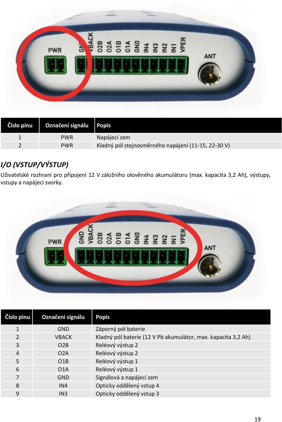 Číslo pinu Označení signálu Popis 1 GND Záporný pól baterie 2 VBACK Kladný pól baterie (12 V Pb akumulátor, max.