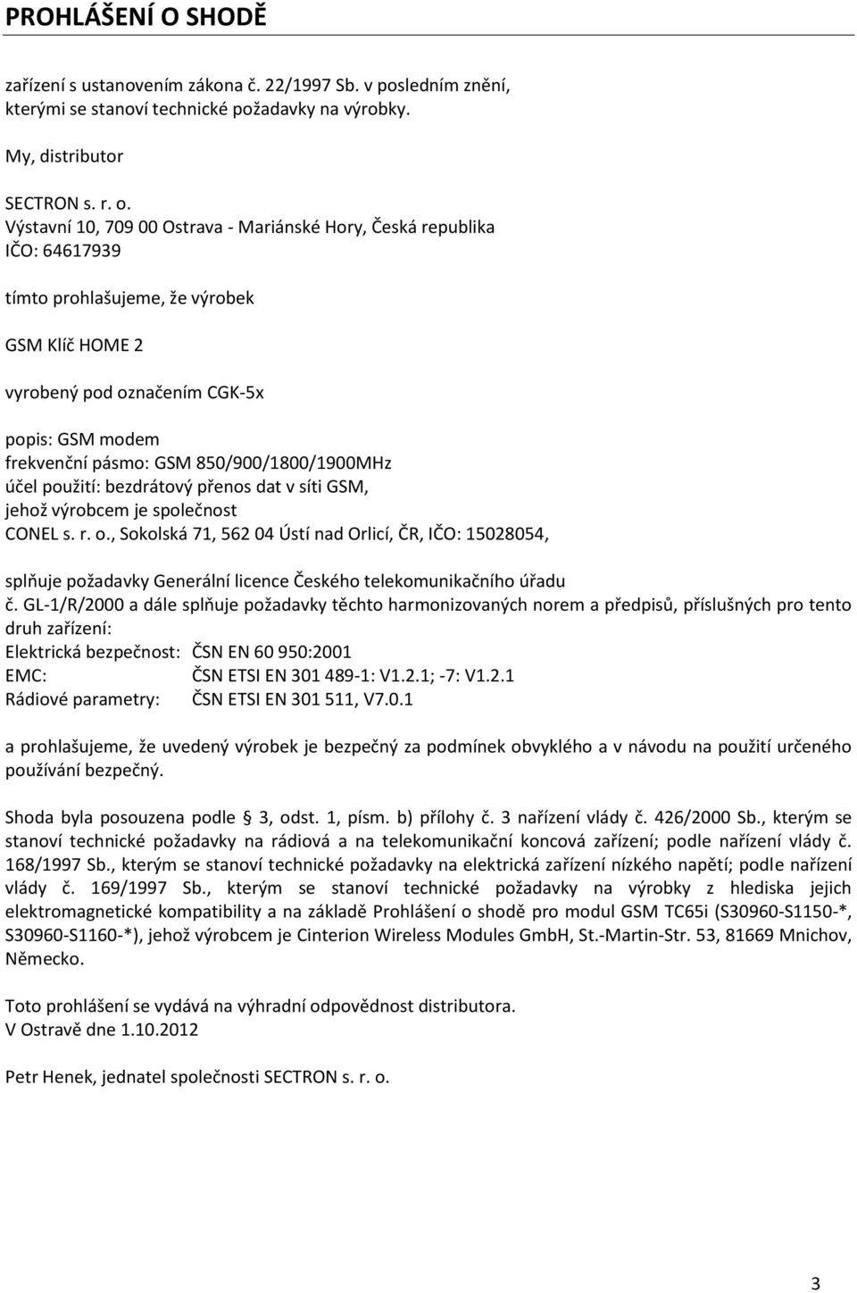 850/900/1800/1900MHz účel použití: bezdrátový přenos dat v síti GSM, jehož výrobcem je společnost CONEL s. r. o.