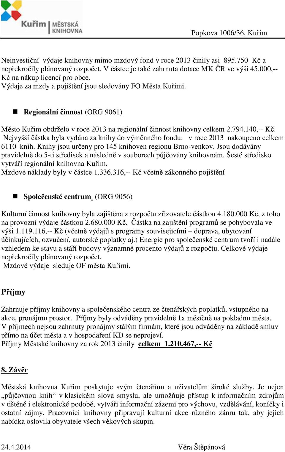 794.140,-- Kč. Nejvyšší částka byla vydána za knihy do výměnného fondu: v roce 2013 nakoupeno celkem 6110 knih. Knihy jsou určeny pro 145 knihoven regionu Brno-venkov.