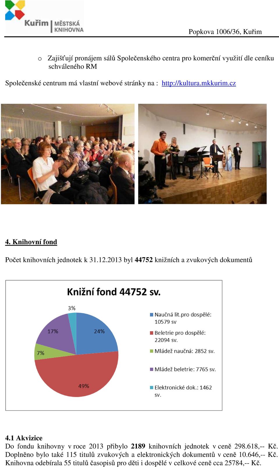2013 byl 44752 knižních a zvukových dokumentů 4.1 Akvizice Do fondu knihovny v roce 2013 přibylo 2189 knihovních jednotek v ceně 298.