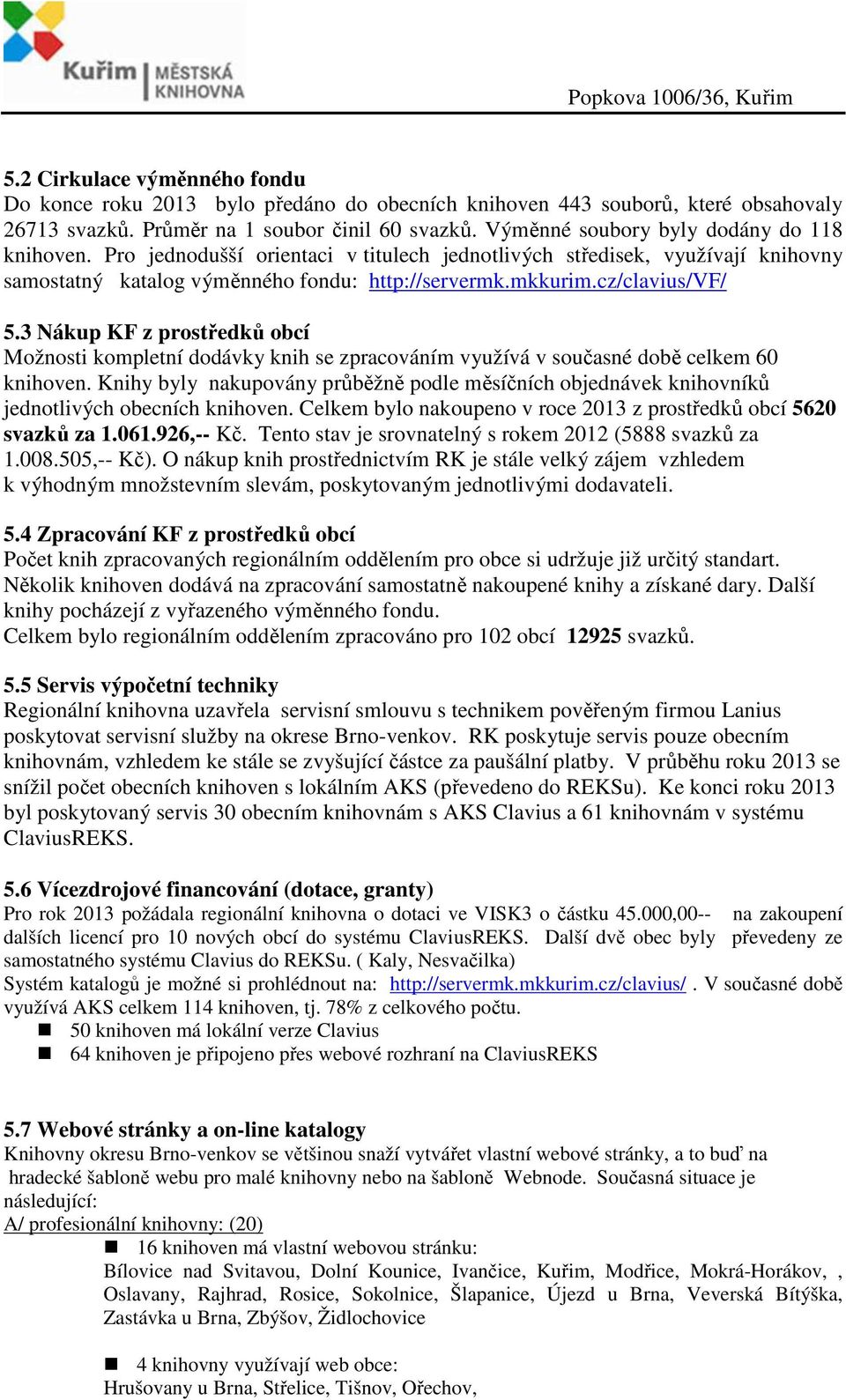 cz/clavius/vf/ 5.3 Nákup KF z prostředků obcí Možnosti kompletní dodávky knih se zpracováním využívá v současné době celkem 60 knihoven.