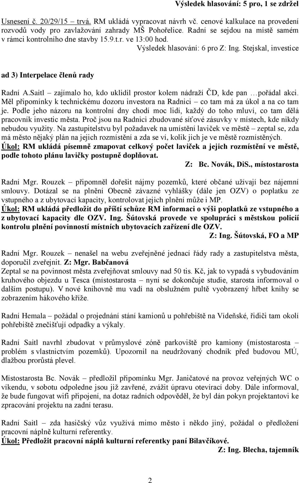 Saitl zajímalo ho, kdo uklidil prostor kolem nádraží ČD, kde pan pořádal akci. Měl připomínky k technickému dozoru investora na Radnici co tam má za úkol a na co tam je.