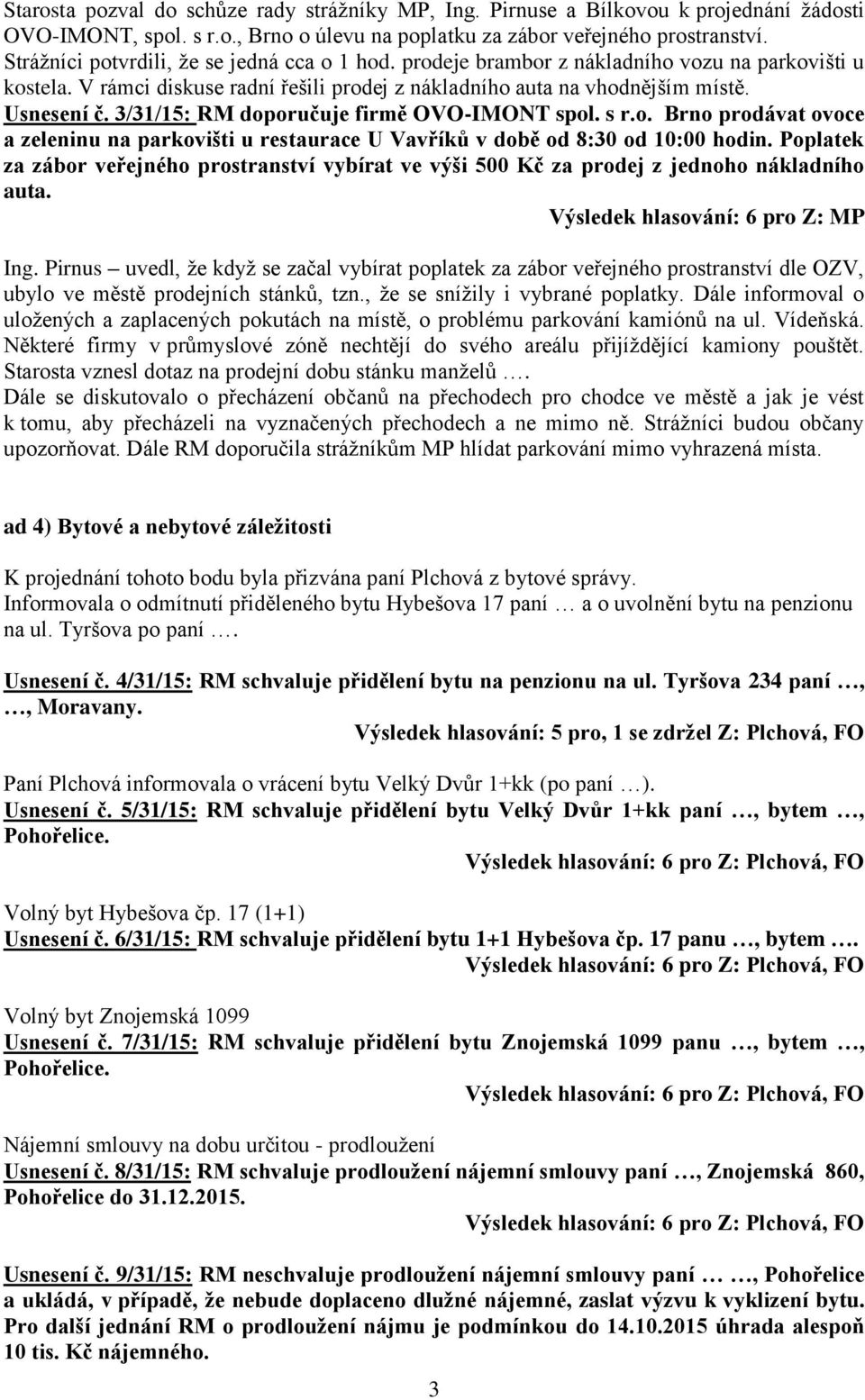 3/31/15: RM doporučuje firmě OVO-IMONT spol. s r.o. Brno prodávat ovoce a zeleninu na parkovišti u restaurace U Vavříků v době od 8:30 od 10:00 hodin.