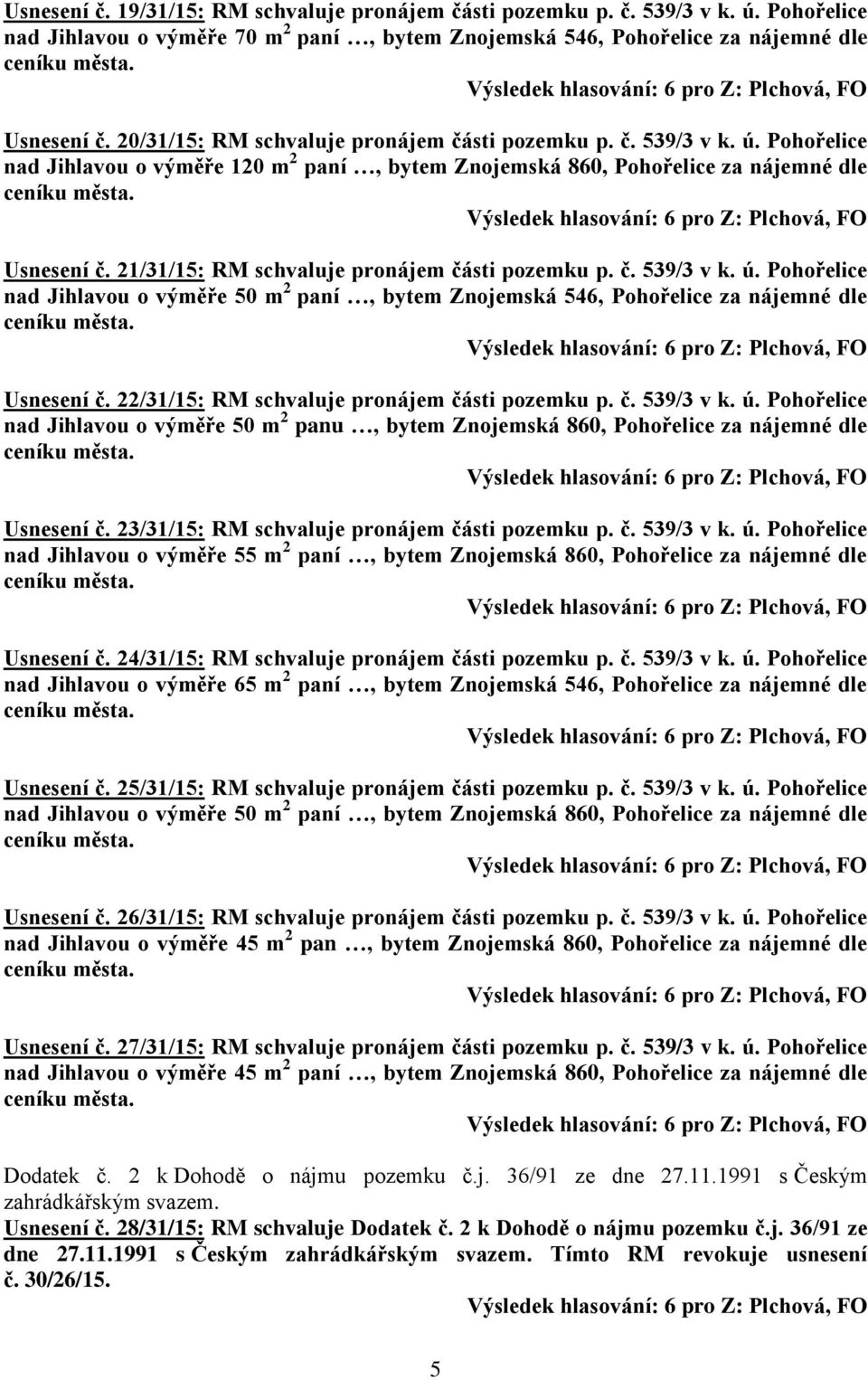 21/31/15: RM schvaluje pronájem části pozemku p. č. 539/3 v k. ú. Pohořelice nad Jihlavou o výměře 50 m 2 paní, bytem Znojemská 546, Pohořelice za nájemné dle Usnesení č.