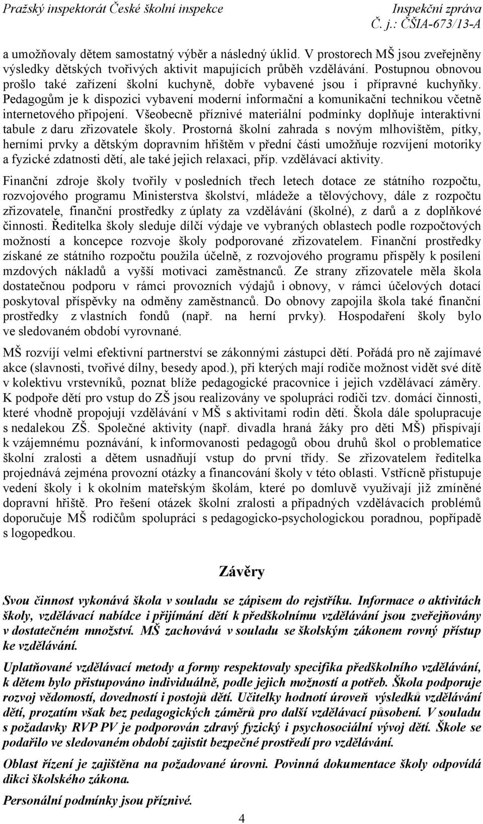 Pedagogům je k dispozici vybavení moderní informační a komunikační technikou včetně internetového připojení.