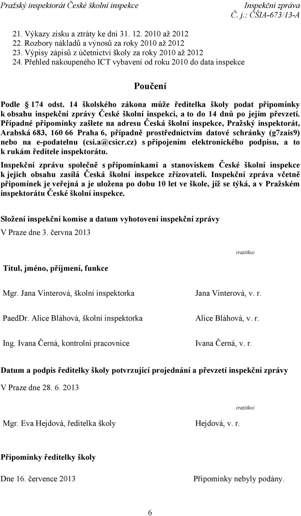 14 školského zákona může ředitelka školy podat připomínky k obsahu inspekční zprávy České školní inspekci, a to do 14 dnů po jejím převzetí.