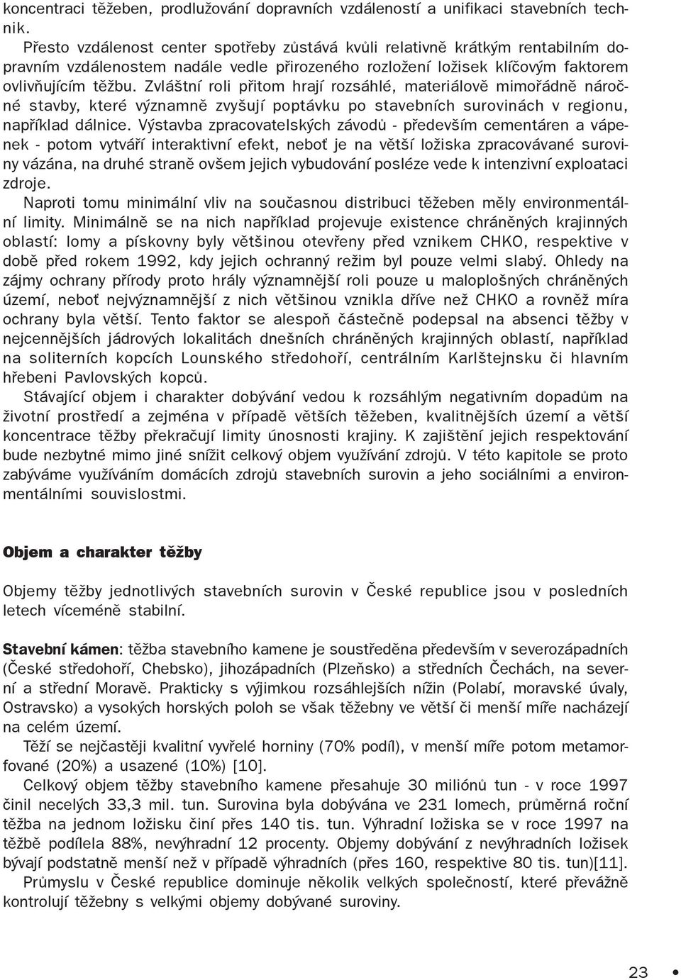 Zváštní roi pøitom hrají rozsáhé, materiáovì mimoøádnì nároèné stavby, které významnì zvyšují poptávku po stavebních surovinách v regionu, napøíkad dánice.