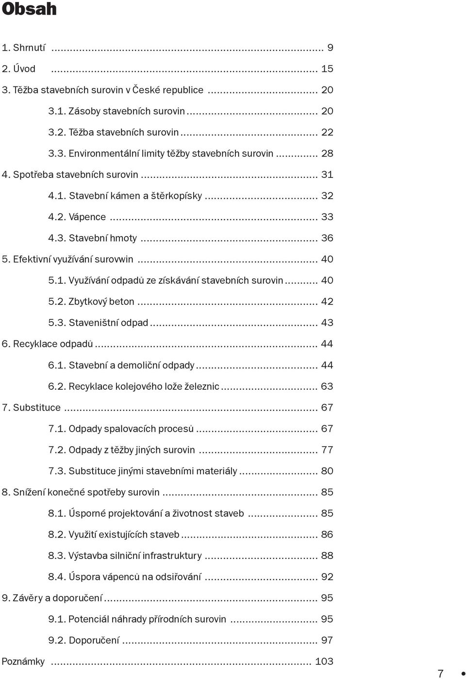 .. 40 5.2. Zbytkový beton... 42 5.3. Staveništní odpad... 43 6. Recykace odpadù... 44 6.1. Stavební a demoièní odpady... 44 6.2. Recykace koejového ože žeeznic... 63 7. Substituce... 67 7.1. Odpady spaovacích procesù.