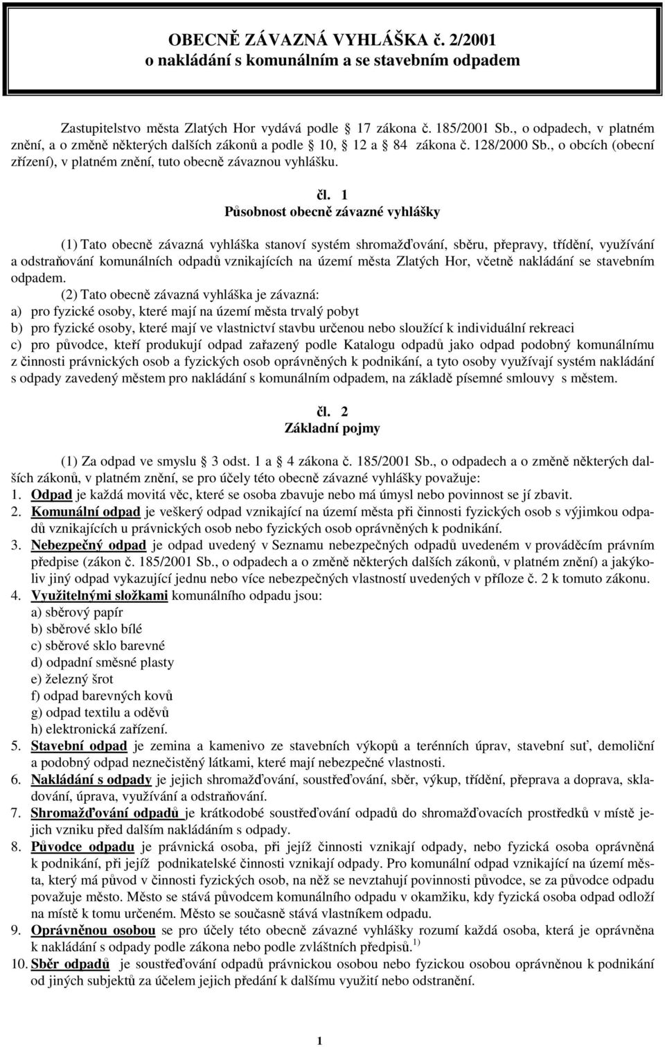 1 Působnost obecně závazné vyhlášky (1) Tato obecně závazná vyhláška stanoví systém shromažďování, sběru, přepravy, třídění, využívání a odstraňování komunálních odpadů vznikajících na území města