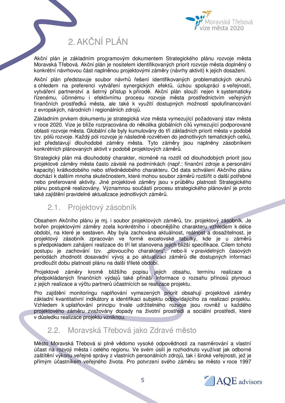 Akční plán představuje soubor návrhů řešení identifikovaných problematických okruhů s ohledem na preferenci vytváření synergických efektů, úzkou spolupráci s veřejností, vytváření partnerství a