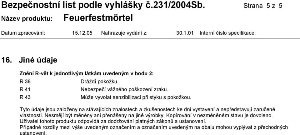 Tyto údaje jsou založeny na stávajících znalostech a zkušenostech ke dni vystavení a nepředstavují zaručené vlastnosti.