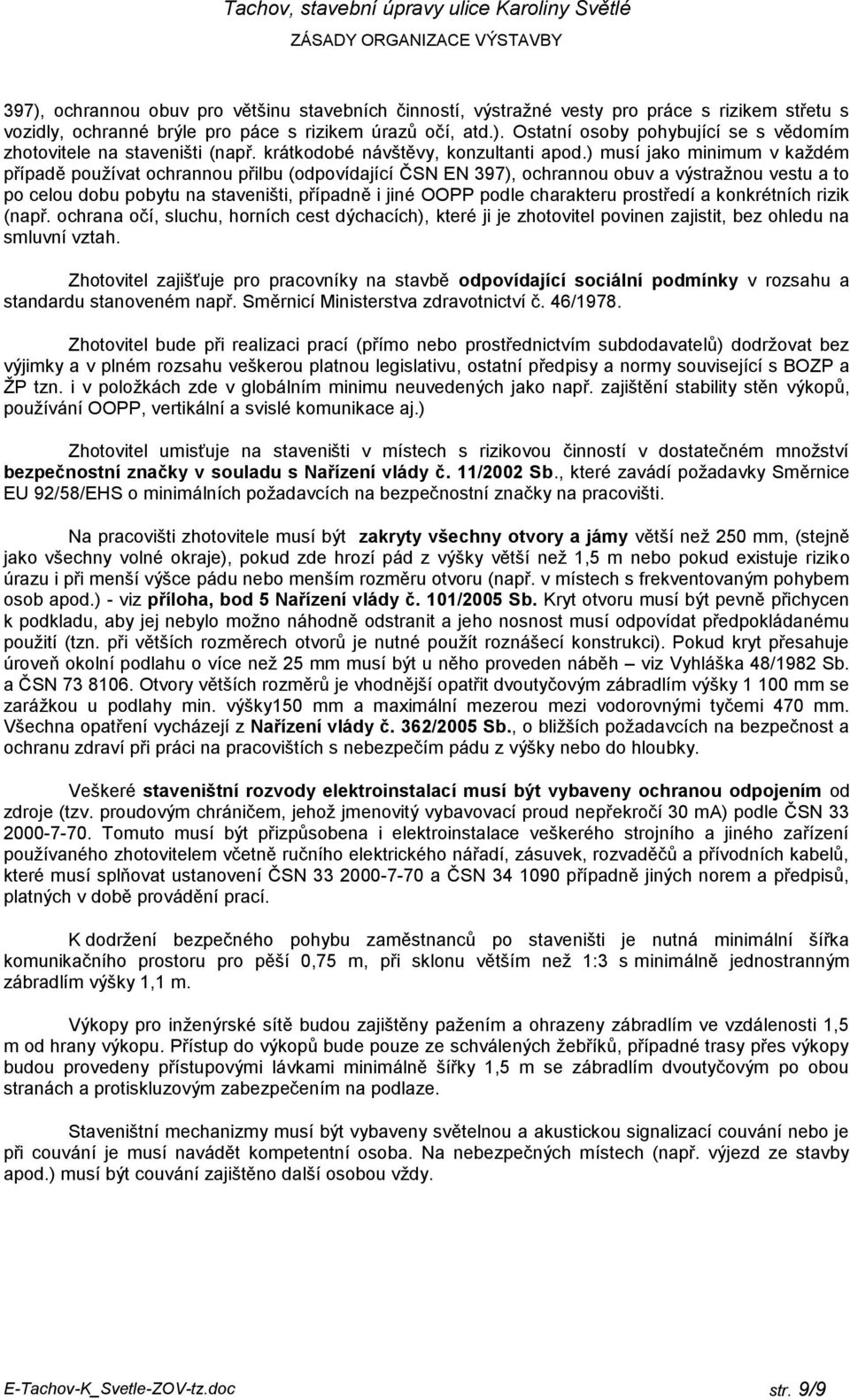 ) musí jako minimum v každém případě používat ochrannou přilbu (odpovídající ČSN EN 397), ochrannou obuv a výstražnou vestu a to po celou dobu pobytu na staveništi, případně i jiné OOPP podle