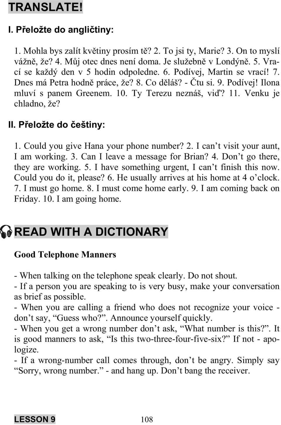 Venku je chladno, že? II. P eložte do eštiny: 1. Could you give Hana your phone number? 2. I can t visit your aunt, I am working. 3. Can I leave a message for Brian? 4.