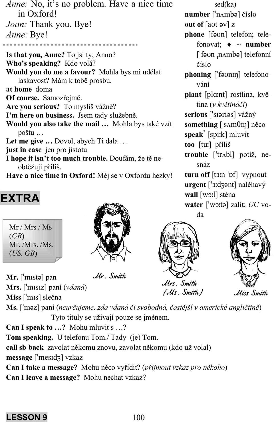 Would you also take the mail Mohla bys také vzít poštu Let me give Dovol, abych Ti dala just in case jen pro jistotu I hope it isn t too much trouble. Doufám, že t neobt žuji p íliš.