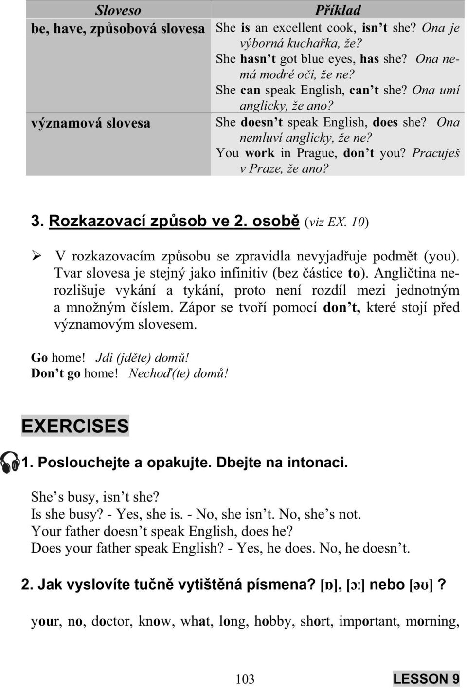 3. Rozkazovací zp sob ve 2. osob (viz EX. 10) V rozkazovacím zp sobu se zpravidla nevyjad uje podm t (you). Tvar slovesa je stejný jako infinitiv (bez ástice to).