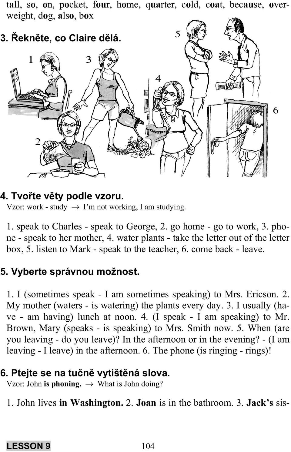 water plants - take the letter out of the letter box, 5. listen to Mark - speak to the teacher, 6. come back - leave. 5. Vyberte správnou možnost. 1.