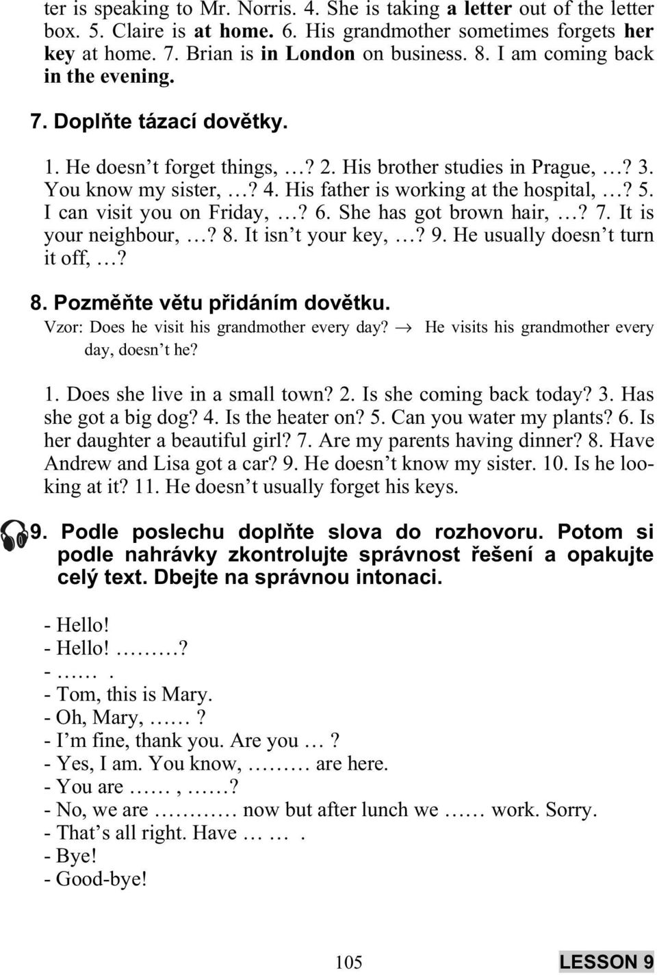 I can visit you on Friday,? 6. She has got brown hair,? 7. It is your neighbour,? 8. It isn t your key,? 9. He usually doesn t turn it off,? 8. Pozm te v tu p idáním dov tku.