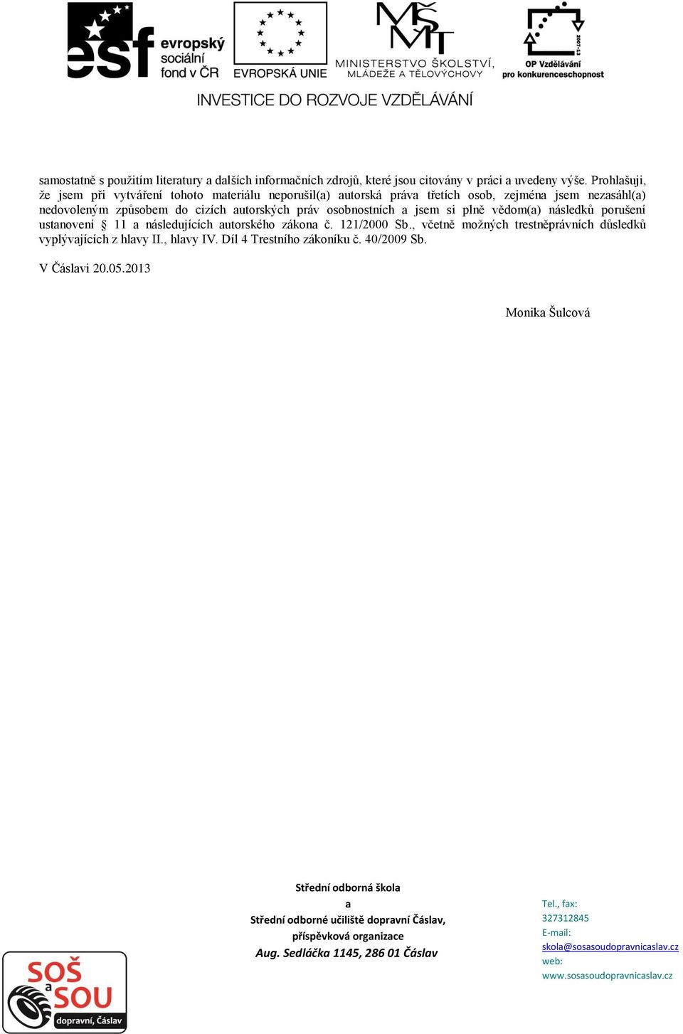 cizích utorských práv osobnostních jsem si plně vědom() následků porušení ustnovení 11 následujících utorského zákon č. 121/2000 Sb.