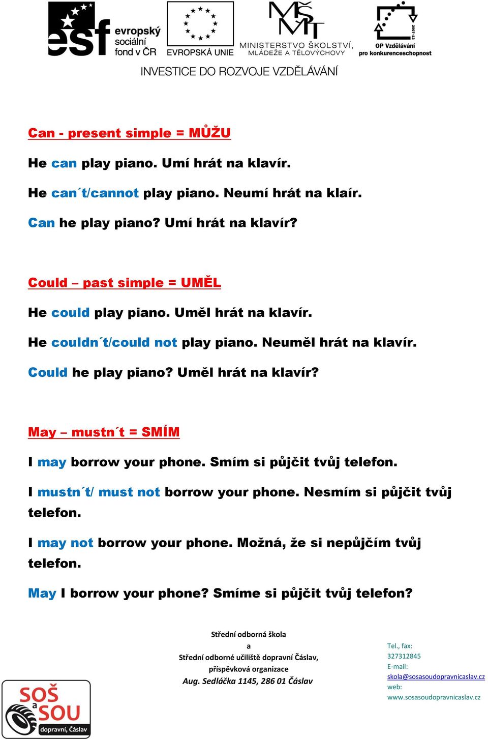 My mustn t = SMÍM I my borrow your phone. Smím si půjčit tvůj telefon. I mustn t/ must not borrow your phone. Nesmím si půjčit tvůj telefon.