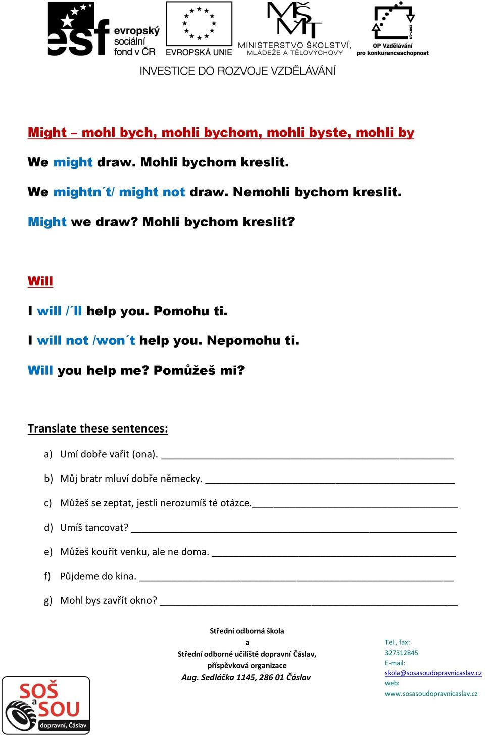 Nepomohu ti. Will you help me? Pomůžeš mi? Trnslte these sentences: ) Umí dobře vřit (on). b) Můj brtr mluví dobře německy.