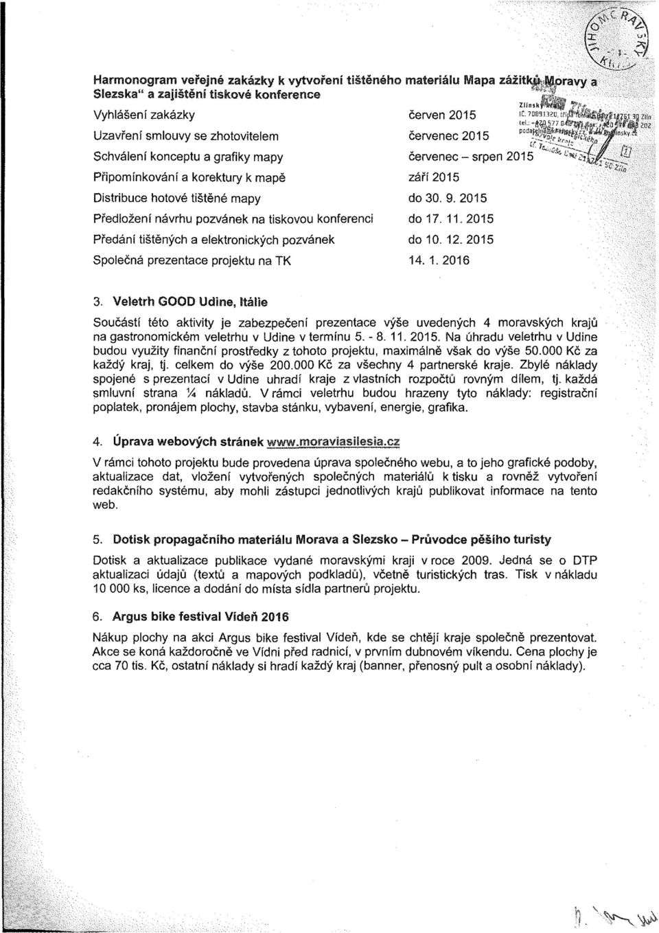 VeS Součástí této aktivity je zabezpečení prezentace výše uvedených 4 moravských krajů na gastronomickém veletrhu v Udine v termínu 5.8. 11. 2015.