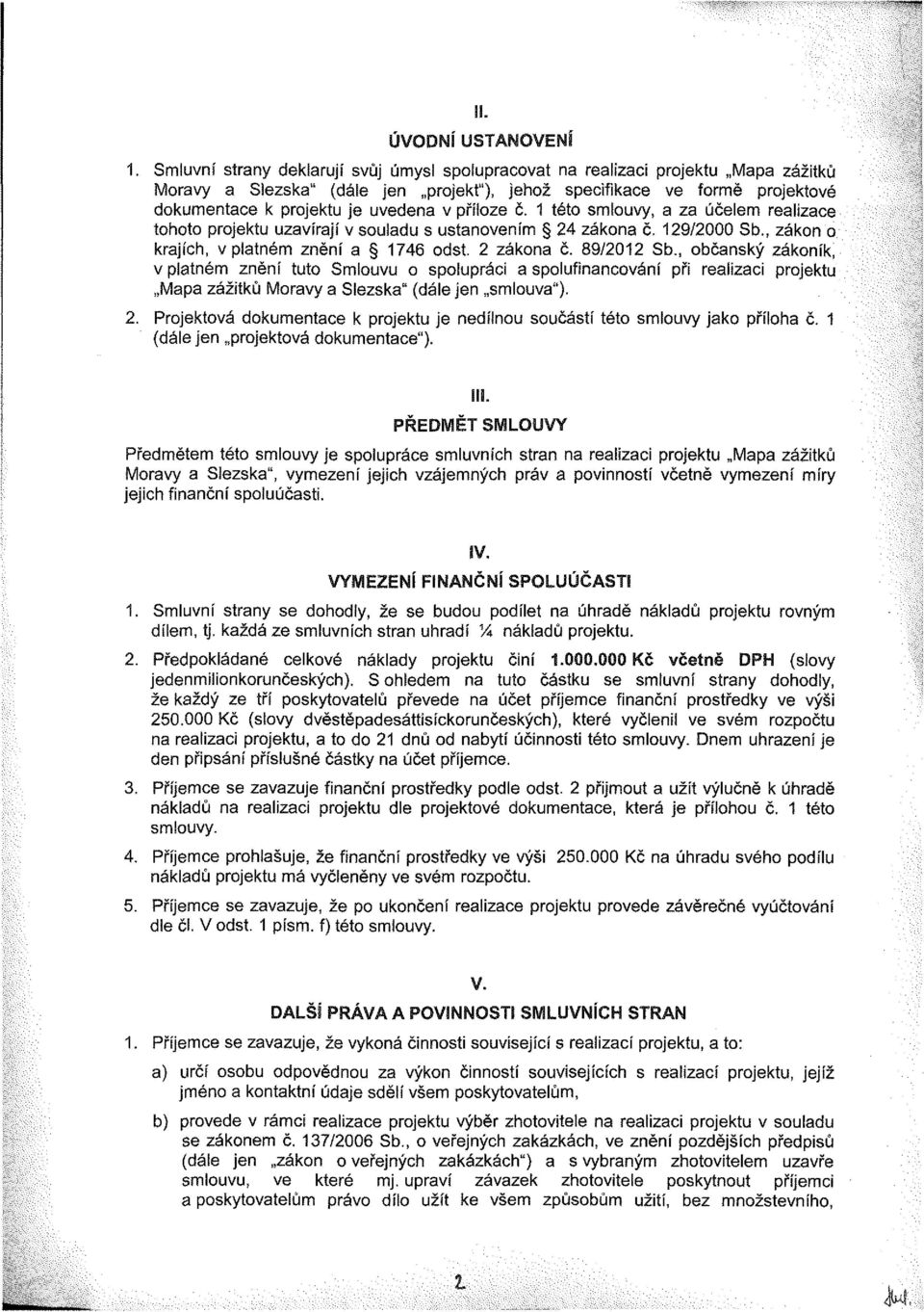 příloze č. 1 této smlouvy, a za účelem realizace tohoto projektu uzavírají v souladu s ustanovením 24 zákona č. 129/2000 Sb., zákon o krajích, v platném znění a 1746 odst. 2 zákona č. 89/2012 Sb.