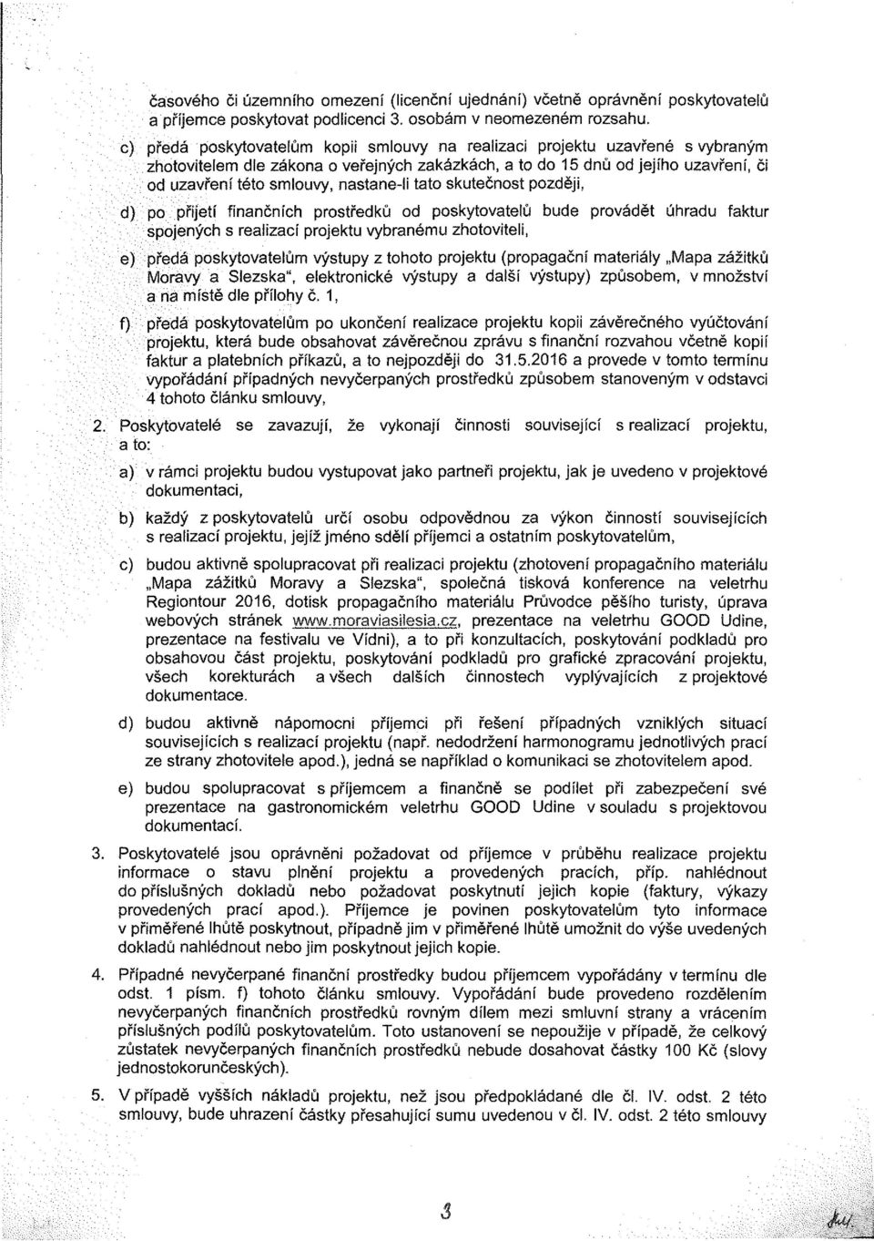 nastaneli tato skutečnost později, d) po přijetí finančních prostředků od poskytovatelů bude provádět úhradu faktur spojených s realizací projektu vybranému zhotoviteli, e) předá poskytovatelům