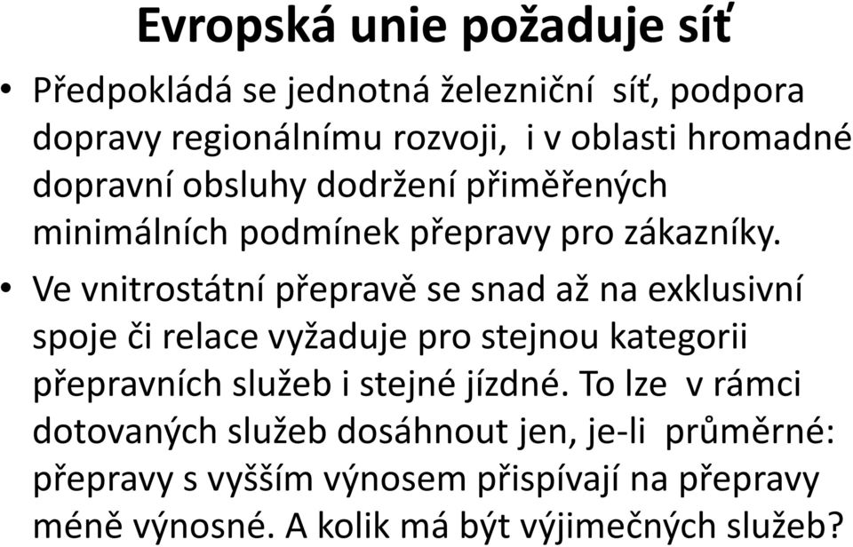 Ve vnitrostátní přepravě se snad až na exklusivní spoje či relace vyžaduje pro stejnou kategorii přepravních služeb i stejné