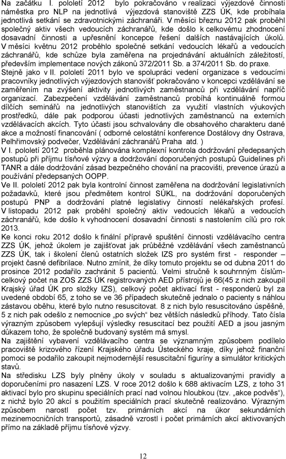 V měsíci květnu 2012 proběhlo společné setkání vedoucích lékařů a vedoucích záchranářů, kde schůze byla zaměřena na projednávání aktuálních záležitostí, především implementace nových zákonů 372/2011