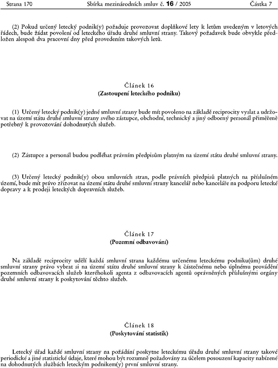 Takový požadavek bude obvykle předložen alespoň dva pracovní dny před provedením takových letů.