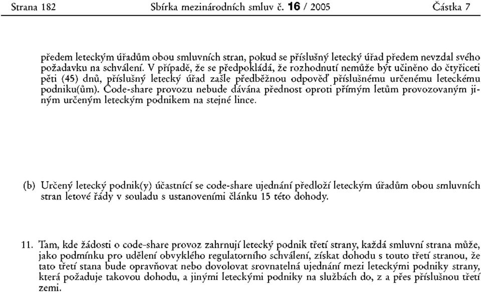 Code-share provozu nebude dávána přednost oproti přímým letům provozovaným jiným určeným leteckým podnikem na stejné lince.