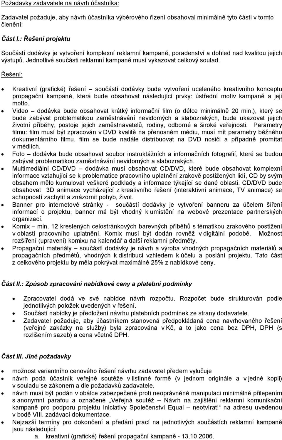 Řešení: Kreativní (grafické) řešení součástí dodávky bude vytvoření uceleného kreativního konceptu propagační kampaně, která bude obsahovat následující prvky: ústřední motiv kampaně a její motto.