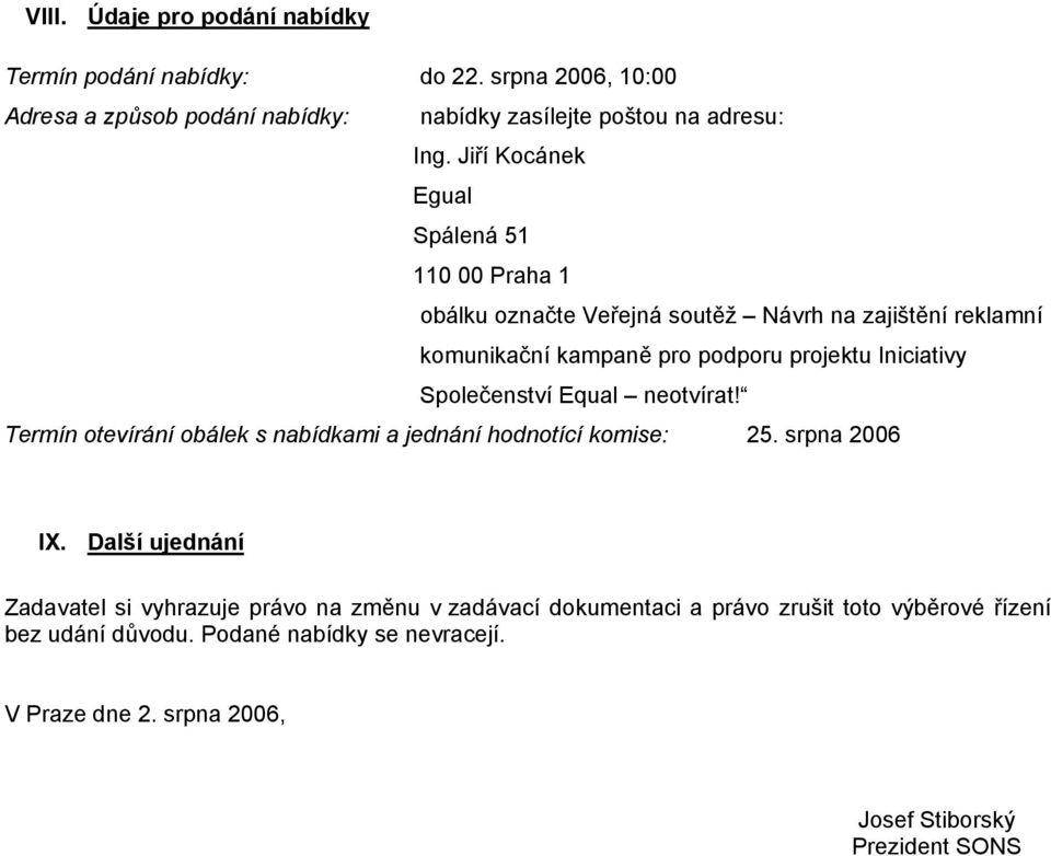 Společenství Equal neotvírat! Termín otevírání obálek s nabídkami a jednání hodnotící komise: 25. srpna 2006 IX.