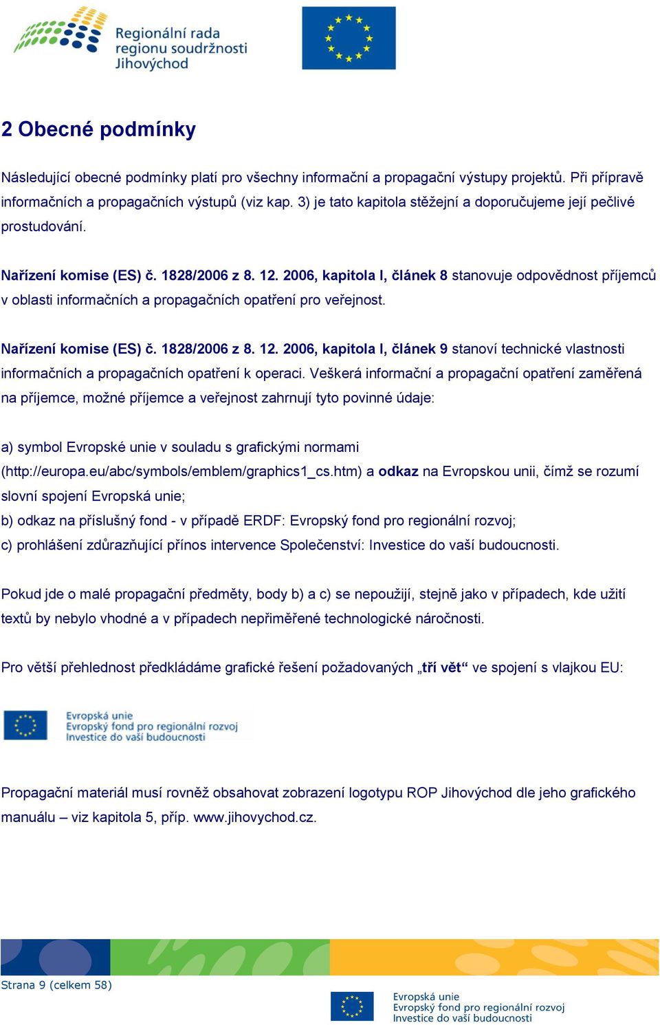 2006, kapitola I, článek 8 stanovuje odpovědnost příjemců v oblasti informačních a propagačních opatření pro veřejnost. Nařízení komise (ES) č. 1828/2006 z 8. 12.