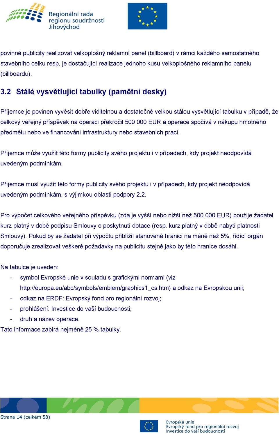 2 Stálé vysvětlující tabulky (pamětní desky) Příjemce je povinen vyvěsit dobře viditelnou a dostatečně velkou stálou vysvětlující tabulku v případě, ţe celkový veřejný příspěvek na operaci překročil