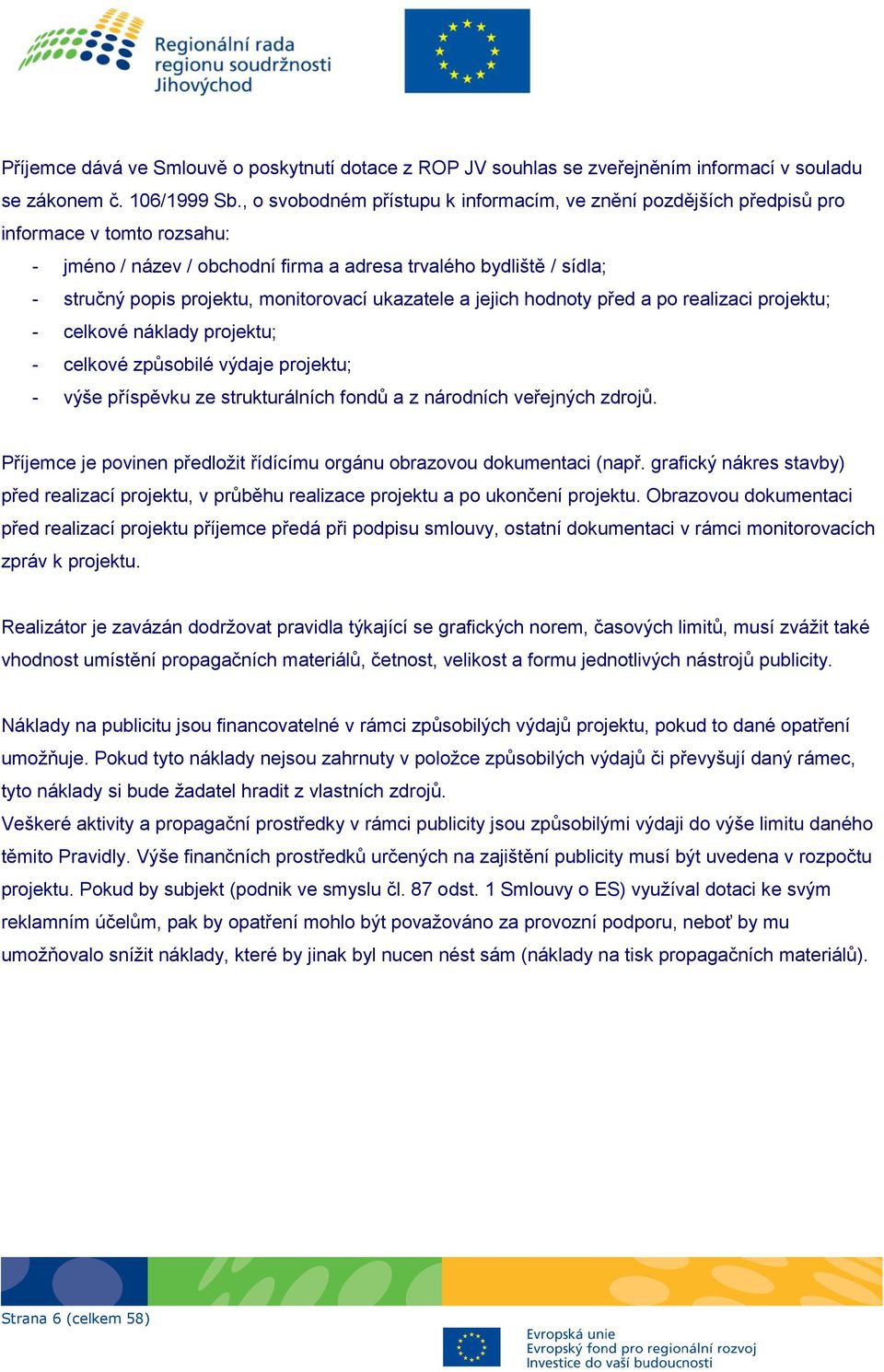 monitorovací ukazatele a jejich hodnoty před a po realizaci projektu; - celkové náklady projektu; - celkové způsobilé výdaje projektu; - výše příspěvku ze strukturálních fondů a z národních veřejných