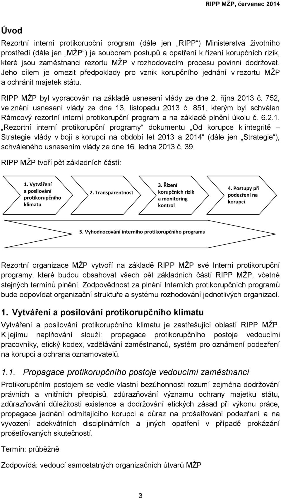 RIPP MŽP byl vypracován na základě usnesení vlády ze dne 2. října 2013 č. 752, ve znění usnesení vlády ze dne 13. listopadu 2013 č.