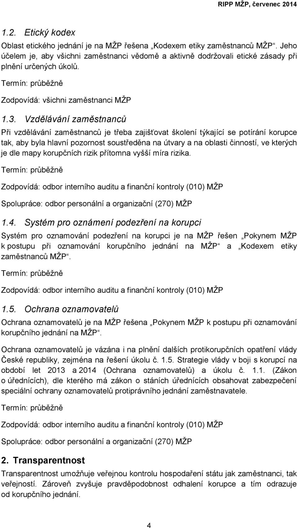 Vzdělávání zaměstnanců Při vzdělávání zaměstnanců je třeba zajišťovat školení týkající se potírání korupce tak, aby byla hlavní pozornost soustředěna na útvary a na oblasti činností, ve kterých je