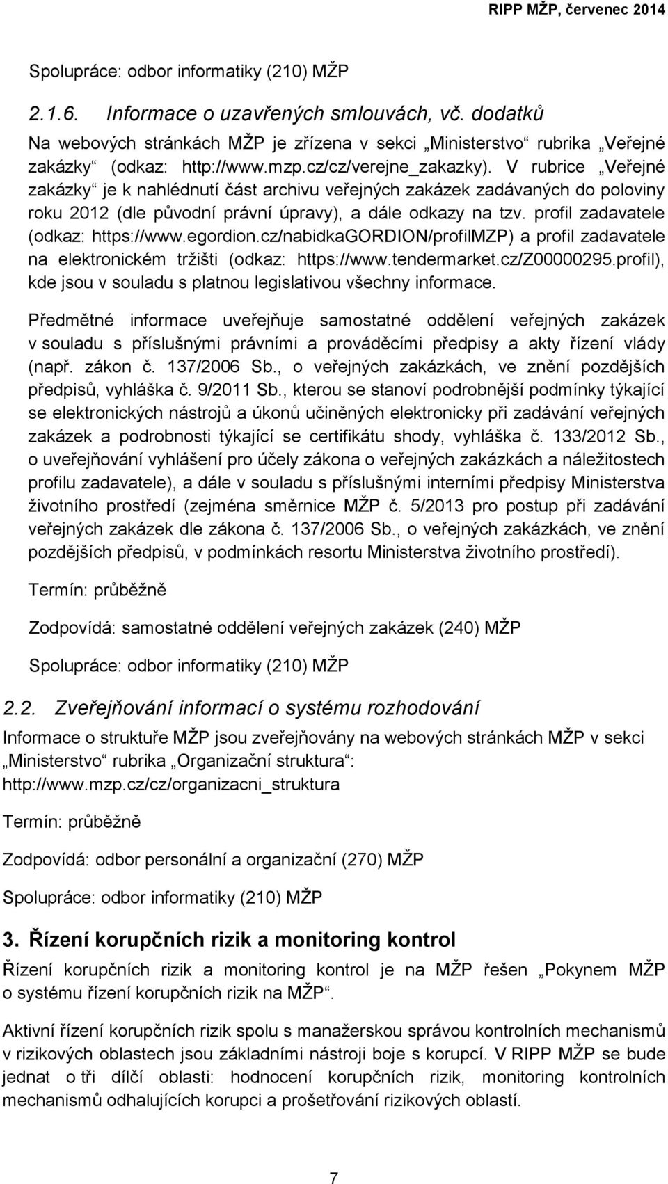 egordion.cz/nabidkagordion/profilmzp) a profil zadavatele na elektronickém tržišti (odkaz: https://www.tendermarket.cz/z00000295.profil), kde jsou v souladu s platnou legislativou všechny informace.