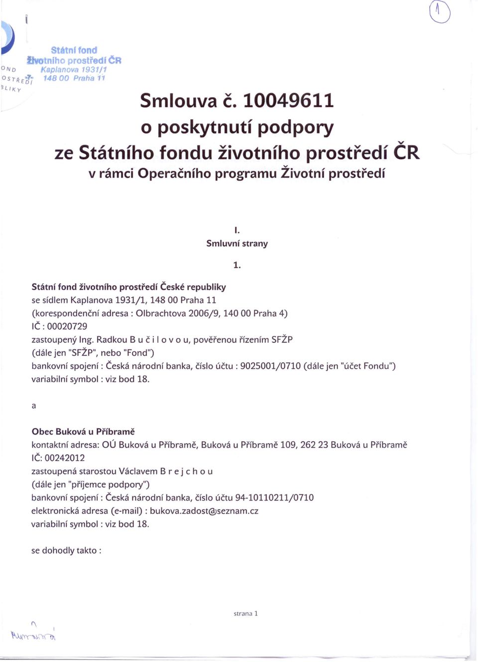 Státní fond životního prostředí České republiky se sídlem Kaplanova 1931/1, 14800 Praha 11 (korespondenční adresa: Olbrachtova 2006/9, 140 00 Praha 4) IČ: 00020729 zastoupený Ing.