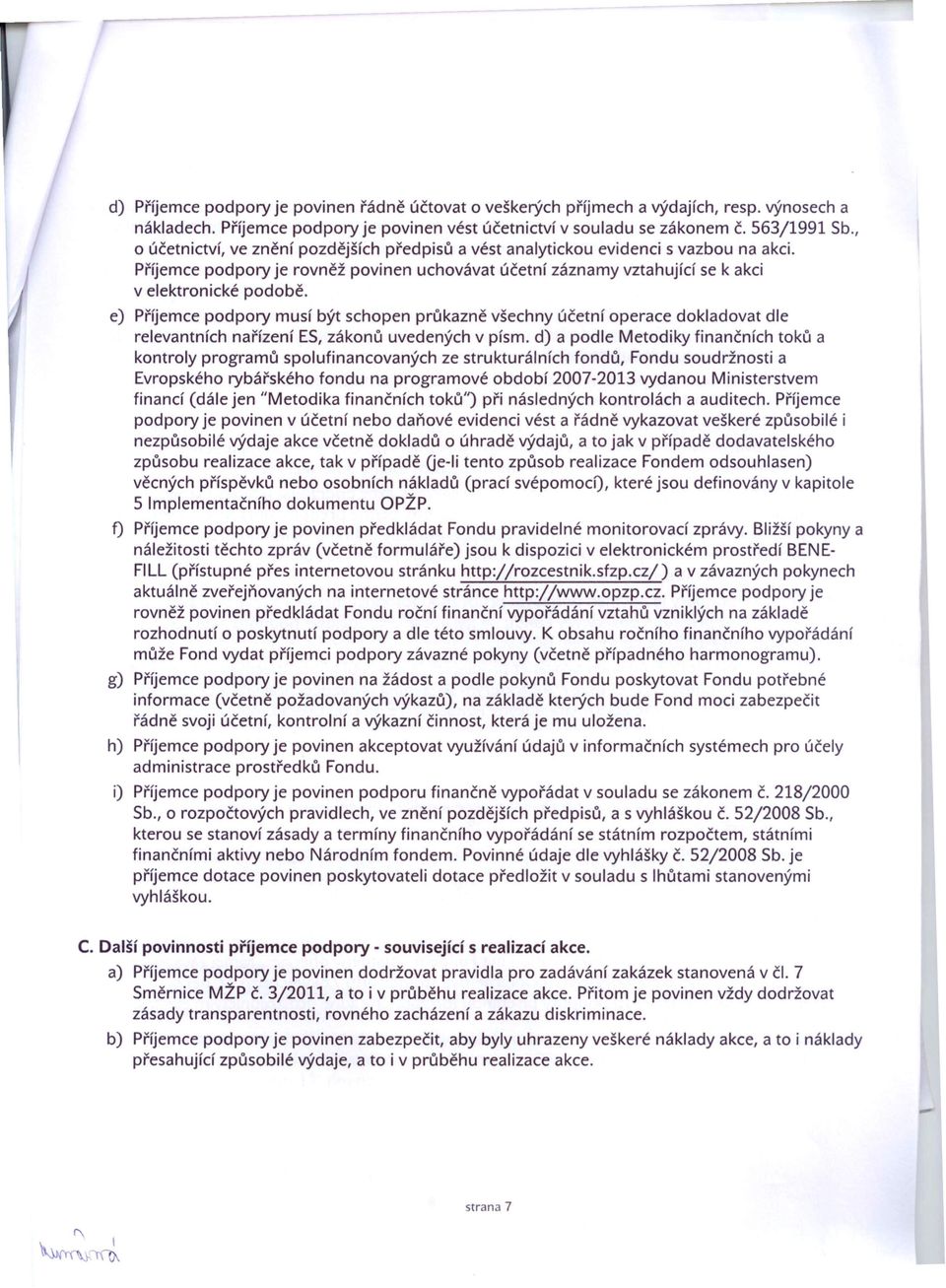 e) Příjemce podpory musí být schopen průkazně všechny účetní operace dokladovat dle relevantních nařízení ES, zákonů uvedených v písmod) a podle Metodiky finančních toků a kontroly programů