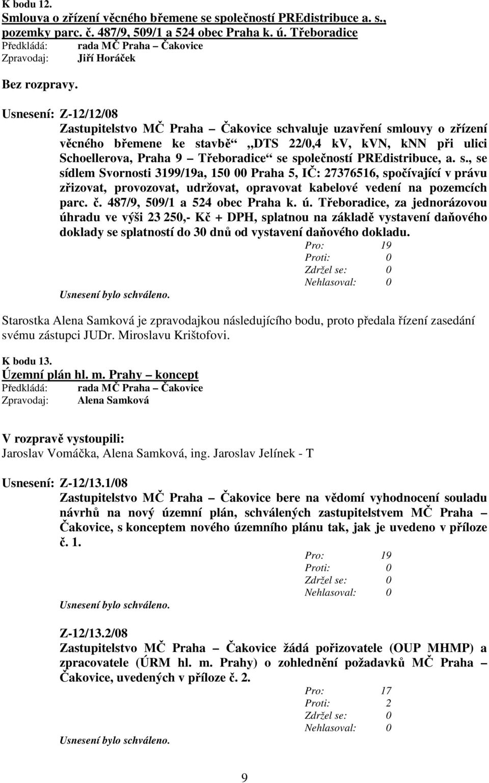 Třeboradice se společností PREdistribuce, a. s., se sídlem Svornosti 3199/19a, 150 00 Praha 5, IČ: 27376516, spočívající v právu zřizovat, provozovat, udržovat, opravovat kabelové vedení na pozemcích parc.