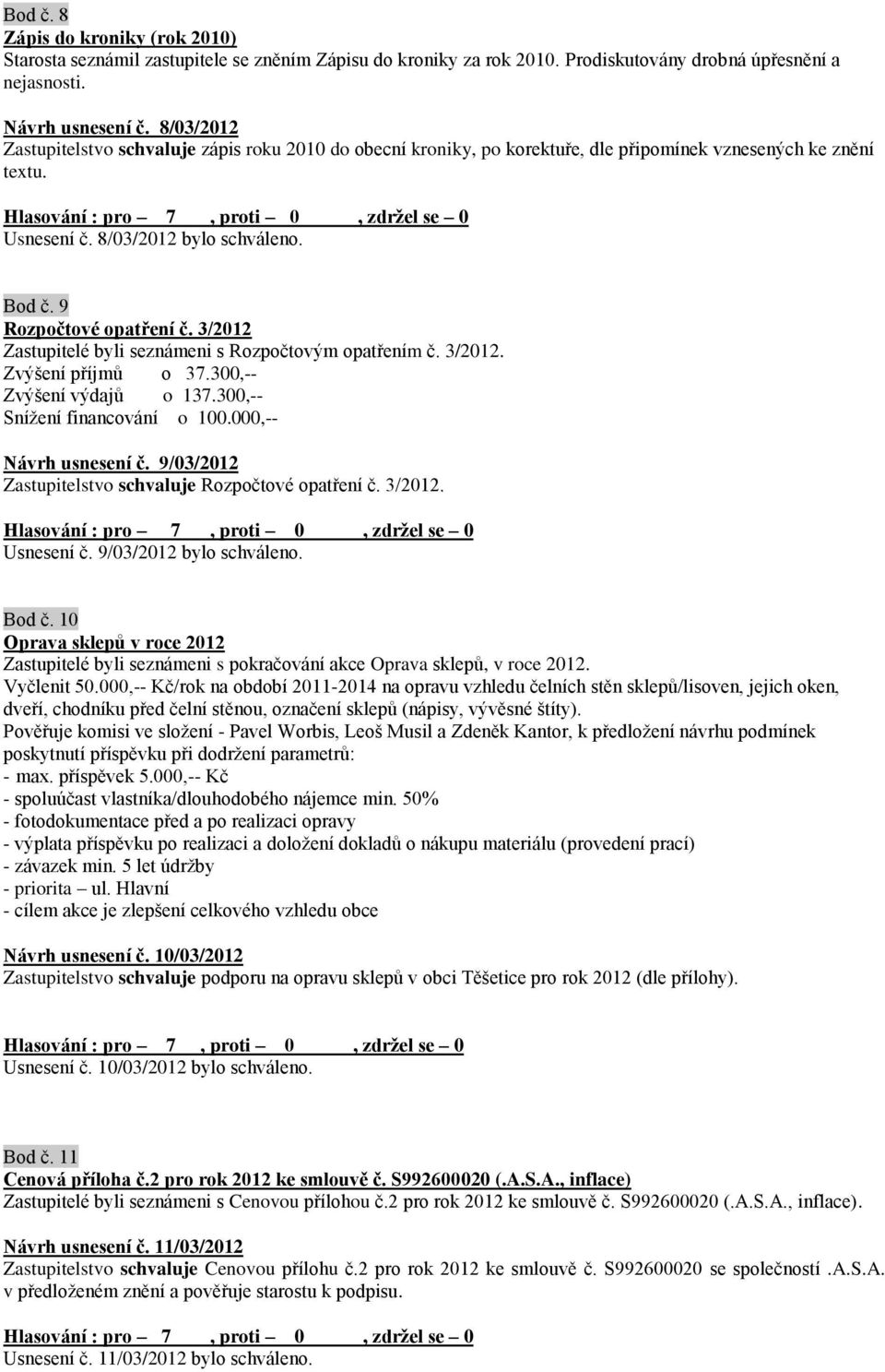 3/2012 Zastupitelé byli seznámeni s Rozpočtovým opatřením č. 3/2012. Zvýšení příjmů o 37.300,-- Zvýšení výdajů o 137.300,-- Snížení financování o 100.000,-- Návrh usnesení č.