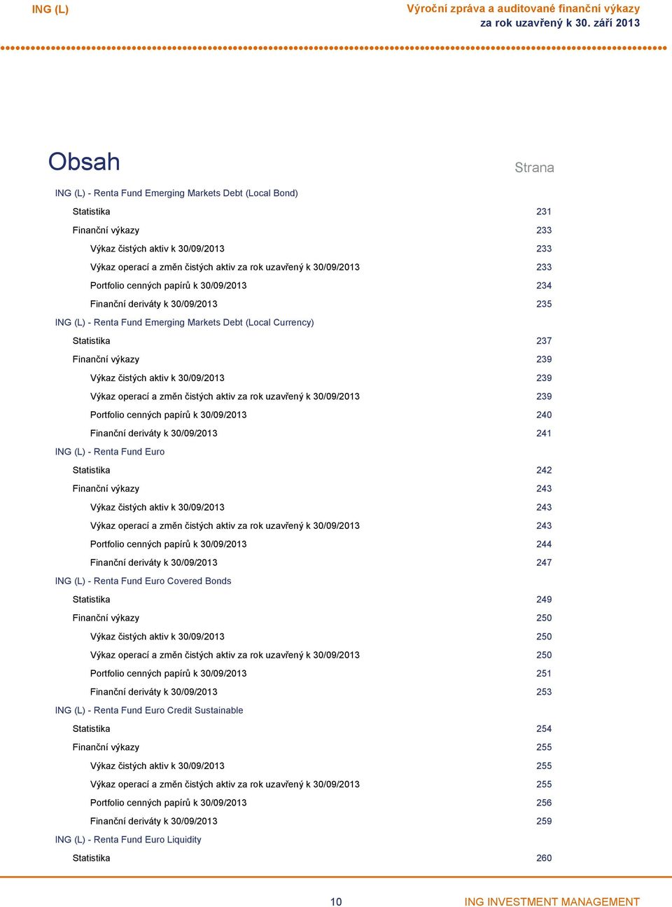 Výkaz operací a změn čistých aktiv za rok uzavřený k 30/09/2013 239 Portfolio cenných papírů k 30/09/2013 240 Finanční deriváty k 30/09/2013 241 Renta Fund Euro Statistika 242 Finanční výkazy 243