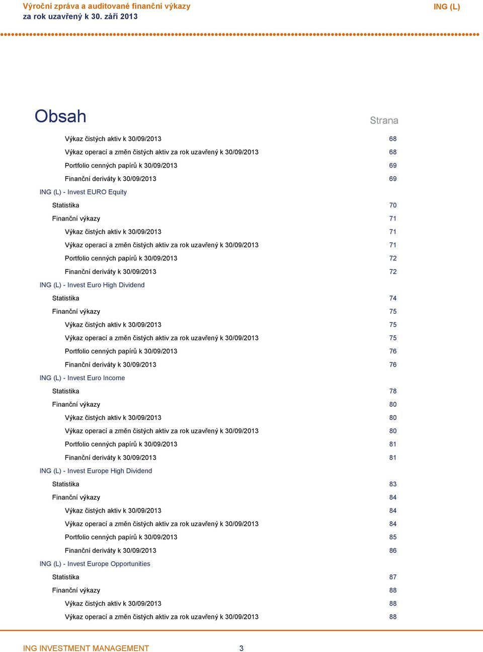 deriváty k 30/09/2013 72 Invest Euro High Dividend Statistika 74 Finanční výkazy 75 Výkaz čistých aktiv k 30/09/2013 75 Výkaz operací a změn čistých aktiv za rok uzavřený k 30/09/2013 75 Portfolio